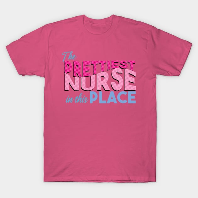 The prettiest nurse in this place T-Shirt by OneLittleCrow